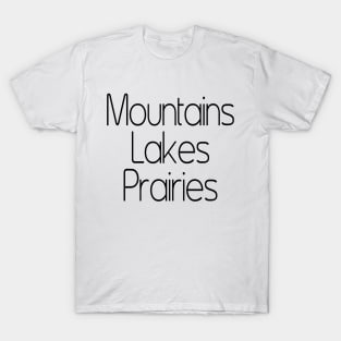 Mountains. Lakes. Prairies. T-Shirt